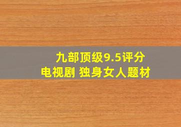 九部顶级9.5评分电视剧 独身女人题材